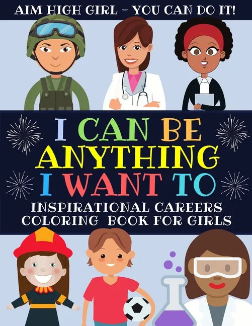 I Can Be Anything I Want To: Inspirational Careers Coloring Book For Girls (Large Size) - Paperback