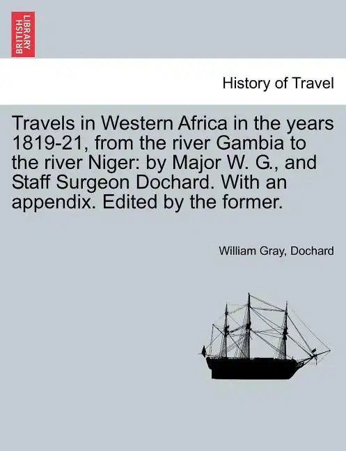Travels in Western Africa in the Years 1819-21, from the River Gambia to the River Niger: By Major W. G., and Staff Surgeon Dochard. with an Appendix. - Paperback