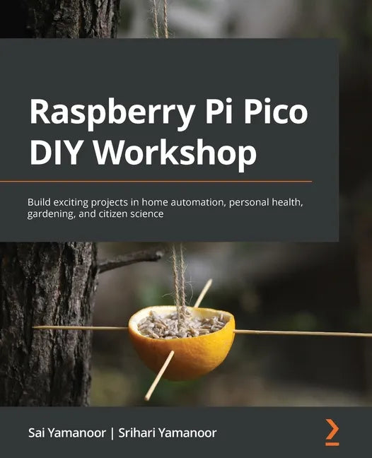 Raspberry Pi Pico DIY Workshop: Build exciting projects in home automation, personal health, gardening, and citizen science - Paperback
