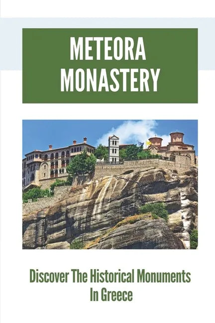 Meteora Monastery: Discover The Historical Monuments In Greece: Mount Athos And Meteora - Paperback
