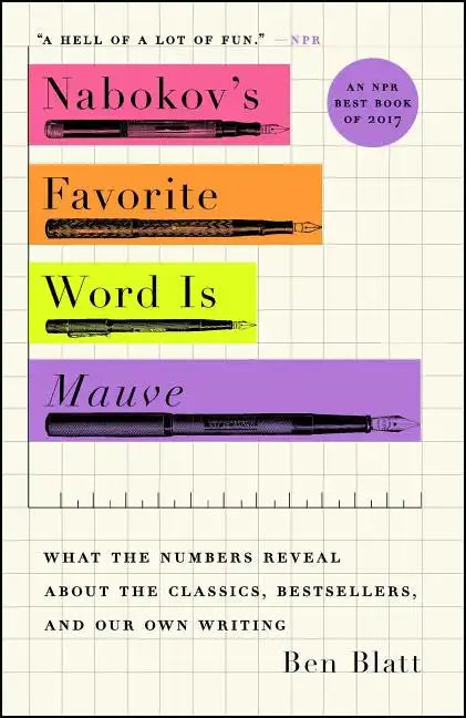 Nabokov's Favorite Word Is Mauve: What the Numbers Reveal about the Classics, Bestsellers, and Our Own Writing - Paperback