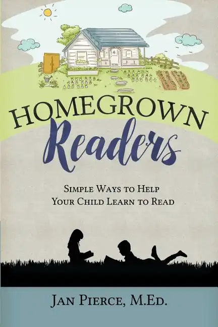 Homegrown Readers: Simple Ways To Help Your Child Learn to Read - Paperback