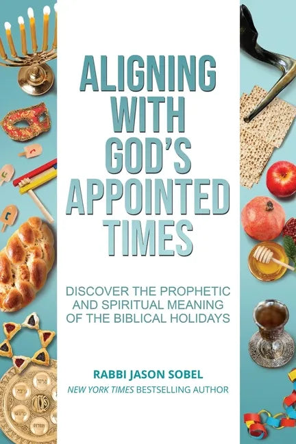 Aligning With God's Appointed Times: Discover the Prophetic and Spiritual Meaning of the Biblical Holidays - Paperback