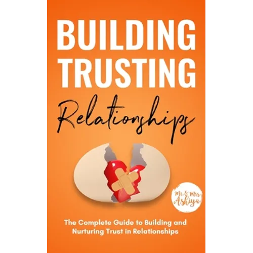 Building Trusting Relationships: The Complete Guide to Building and Nurturing Trust in Relationships - Paperback