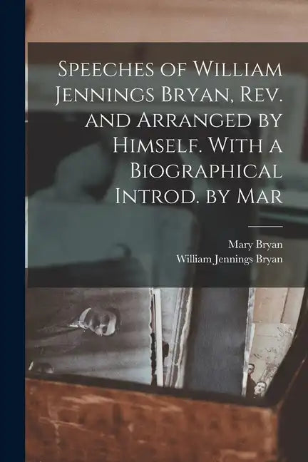 Speeches of William Jennings Bryan, rev. and Arranged by Himself. With a Biographical Introd. by Mar - Paperback
