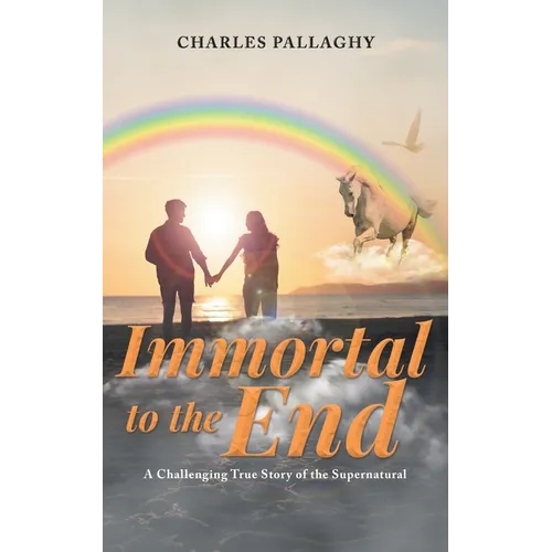 Immortal to the End: A Challenging True Story of the Supernatural - Paperback