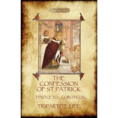 The Confession of Saint Patrick (Confessions of St. Patrick): With the Tripartite Life, and Epistle to the Soldiers of Coroticus (Aziloth Books) - Paperback