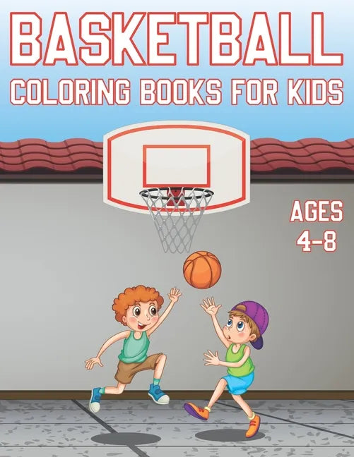 Basketball Coloring Book For Kids Ages 4-8: Fun Basketball Sports Activity Book For Boys And Girls With Illustrations of basketball Such As basketball - Paperback
