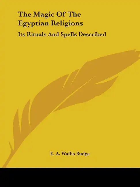 The Magic Of The Egyptian Religions: Its Rituals And Spells Described - Paperback