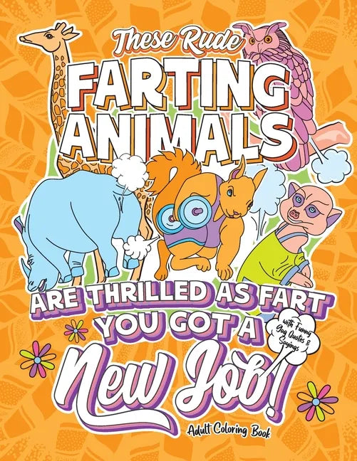 These Rude Farting Animals Are Thrilled As Fart You Got A New Job Adult Coloring Book with Funny Gag Quotes & Sayings: Funny & Sarcastic Congratulatio - Paperback