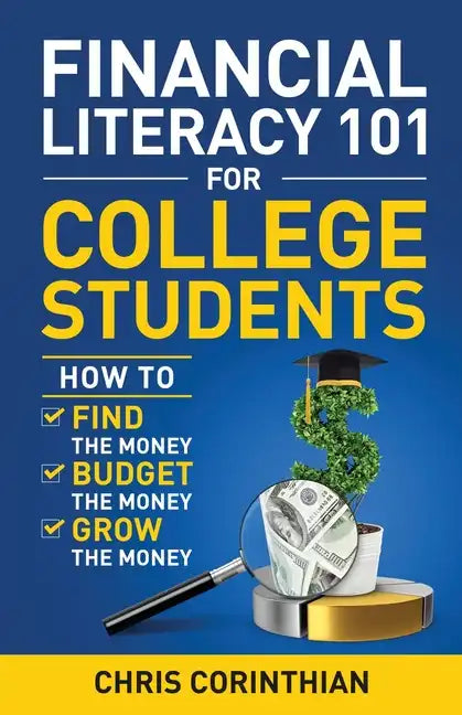 Financial Literacy 101 for College Students: How to Find the Money, Budget the Money, and Grow the Money - Paperback