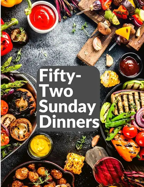 Fifty-Two Sunday Dinners: A Book of Recipes - Paperback