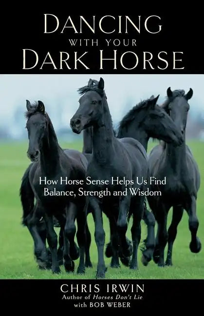 Dancing with Your Dark Horse: How Horse Sense Helps Us Find Balance, Strength, and Wisdom - Paperback