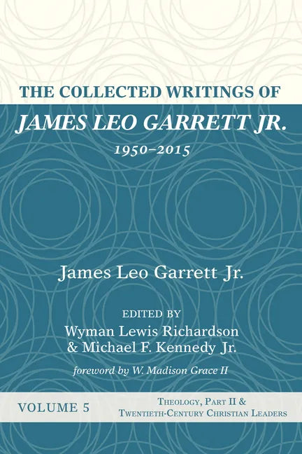 The Collected Writings of James Leo Garrett Jr., 1950-2015: Volume Five: Theology, Part II, and Twentieth-Century Christian Leaders - Hardcover