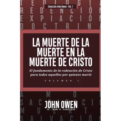 La Muerte de la Muerte en la Muerte de Cristo - Vol. 1: El fundamento de la redencion de Cristo para todos aquellos por quienes murio - Paperback