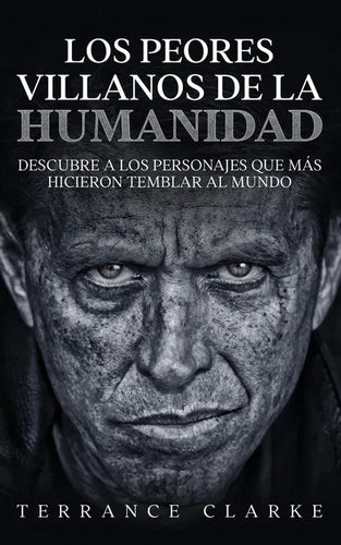 Los Peores Villanos de la Humanidad: Descubre a los Personajes que más Hicieron Temblar al Mundo - Paperback