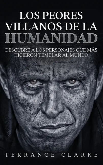 Los Peores Villanos de la Humanidad: Descubre a los Personajes que más Hicieron Temblar al Mundo - Paperback