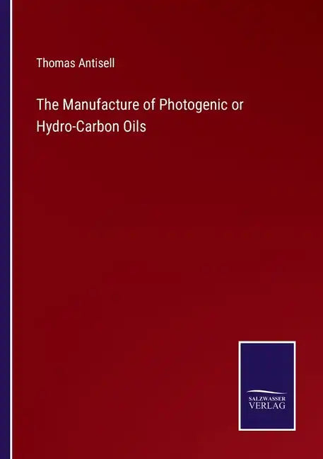 The Manufacture of Photogenic or Hydro-Carbon Oils - Paperback