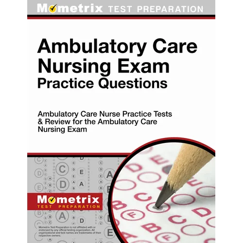 Ambulatory Care Nursing Exam Practice Questions: Ambulatory Care Nurse Practice Tests & Review for the Ambulatory Care Nursing Exam - Paperback