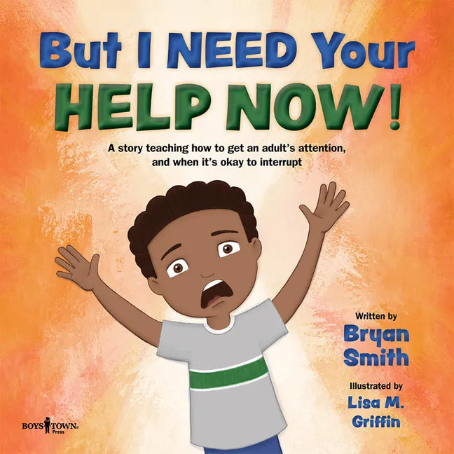But I Need Your Help Now!: A Story Teaching How to Get an Adult's Attention, and When It's Okay to Interrupt Volume 1 - Paperback