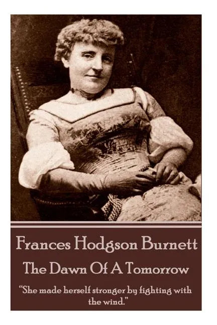 Frances Hodgson Burnett - The Dawn Of A Tomorrow: 