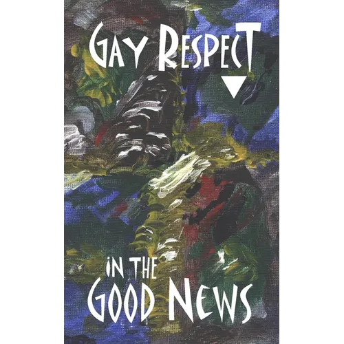 Gay Respect In The Good News (Still): A Draft For Discussion - Paperback