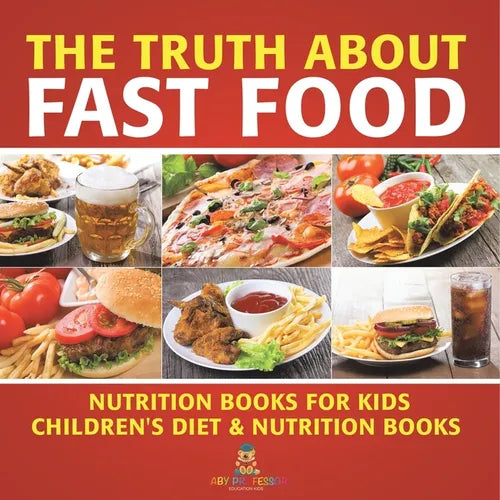 The Truth About Fast Food - Nutrition Books for Kids Children's Diet & Nutrition Books - Paperback