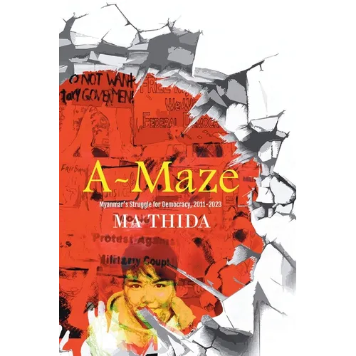 A-Maze: Myanmar's Struggle for Democracy, 2011-2023 - Paperback