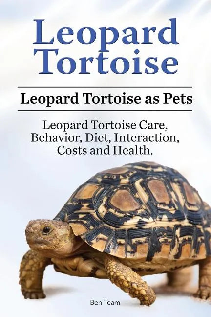 Leopard Tortoise. Leopard Tortoise as Pets. Leopard Tortoise Care, Behavior, Diet, Interaction, Costs and Health. - Paperback