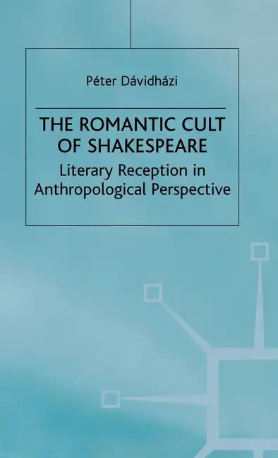 The Romantic Cult of Shakespeare: Literary Reception in Anthropological Perspective - Hardcover