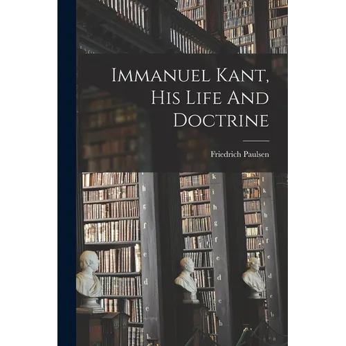 Immanuel Kant, His Life And Doctrine - Paperback