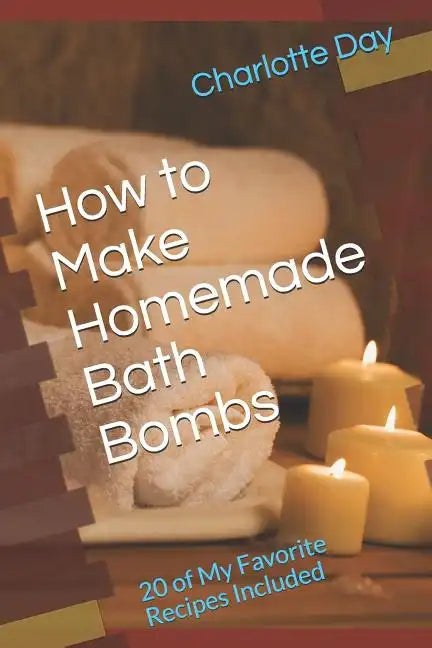 How to Make Homemade Bath Bombs: 20 of My Favorite Recipes Included - Paperback