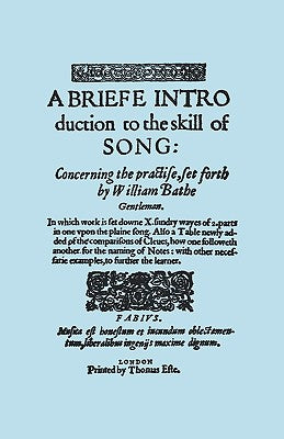 A Briefe Introduction to the Skill of Song. [Facsimile of Edition Printed by Thomas Este, Circa 1587.] (or a Brief Introduction). - Paperback