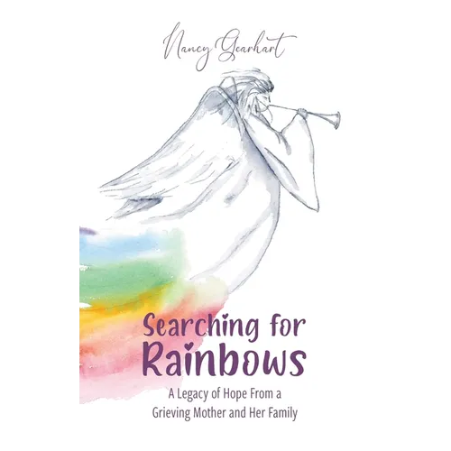Searching for Rainbows: A Legacy of Hope From a Grieving Mother and Her Family - Paperback
