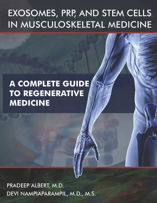 Exosomes, PRP, and Stem Cells In Musculoskeletal Medicine: A Complete Guide To Regenerative Medicine - Paperback