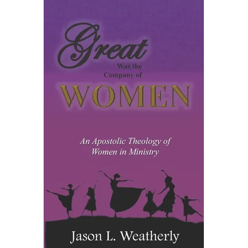 Great was the Company of Women: An Apostolic Theology of Women in Ministry - Paperback