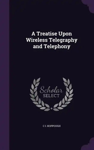 A Treatise Upon Wireless Telegraphy and Telephony - Hardcover