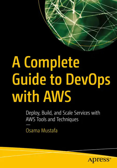A Complete Guide to Devops with Aws: Deploy, Build, and Scale Services with Aws Tools and Techniques - Paperback