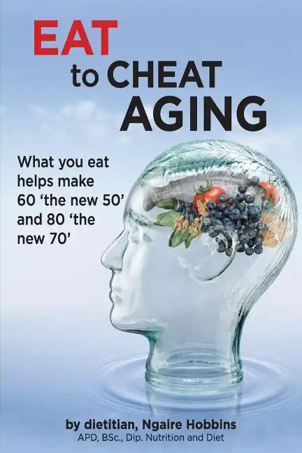 Eat To Cheat Aging: what you eat helps make '60 the new 50' and '80 the new 70' - Paperback