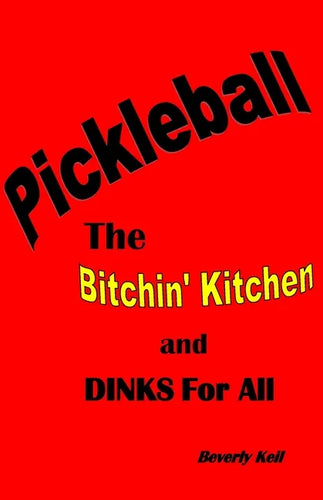Pickleball: The Bitchin' Kitchen and Dinks For All - Paperback