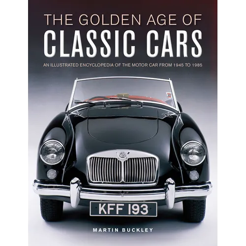 The Golden Age of Classic Cars: An Illustrated Encyclopedia of the Motor Car from 1945 to 1985 - Hardcover