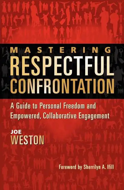 Mastering Respectful Confrontation: A Guide to Personal Freedom and Empowered, Collaborative Engagement - Paperback
