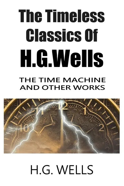 The Timeless Classics Of H.G.Wells - The Time Machine and Other Works - Paperback