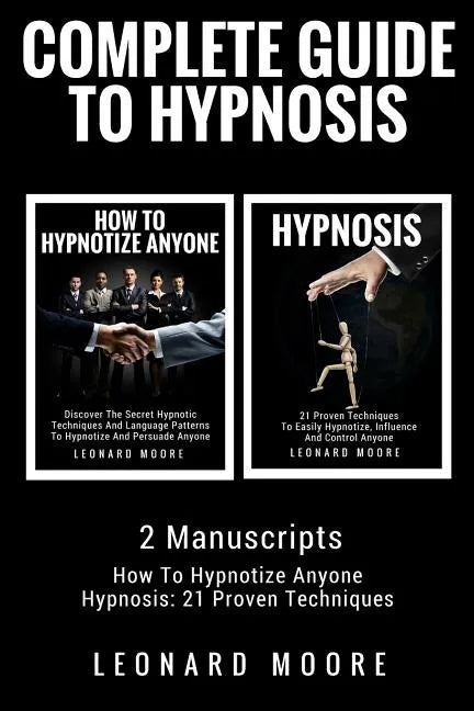 Hypnosis: Complete Guide To Hypnosis - 2 Manuscripts - How To Hypnotize Anyone, Hypnosis: 21 Proven Techniques - Paperback