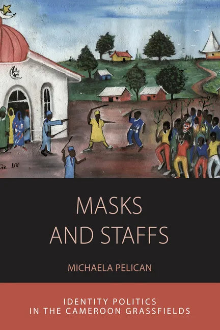 Masks and Staffs: Identity Politics in the Cameroon Grassfields - Paperback