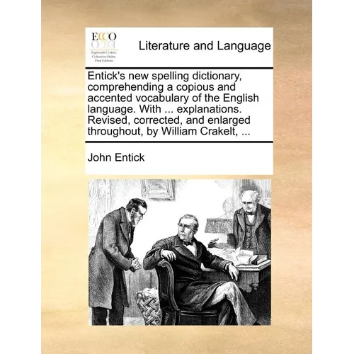 Entick's New Spelling Dictionary, Comprehending a Copious and Accented Vocabulary of the English Language. with ... Explanations. Revised, Corrected, - Paperback