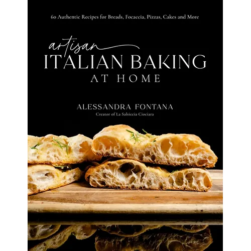 Artisan Italian Baking at Home: 60 Authentic Recipes for Breads, Focaccia, Pizzas, Cakes and More - Hardcover