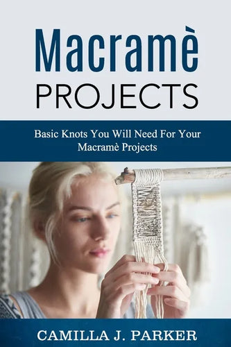 Macrame Projects: What Is Macrame? The Basics Of Macrame Outstanding DIY Macramé Projects. - Paperback