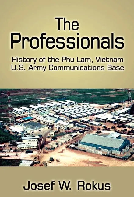 The Professionals: History of the Phu Lam, Vietnam U.S. Army Communications Base - Hardcover