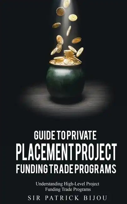 Guide to Private Placement Project Funding Trade Programs: Understanding High-Level Project Funding Trade Programs - Paperback